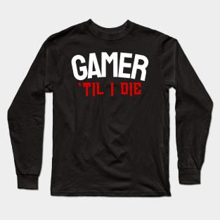 Gamer 'Til I DIE Long Sleeve T-Shirt